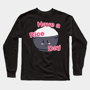 Have a Rice Day Long Sleeve T-Shirt